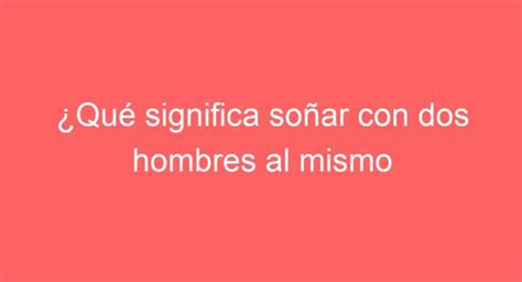 soñar con hombres|Soñar con hombres – Interpretación, significado